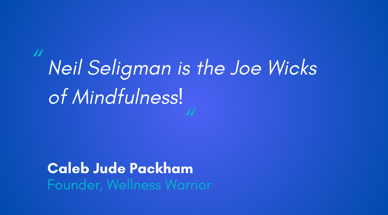Neil Seligman is the Joe Wicks of Mindfulness - testimonial for Zen in Ten